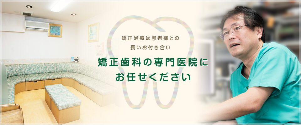 矯正治療は患者様との長いお付き合い 矯正歯科の専門医院にお任せください